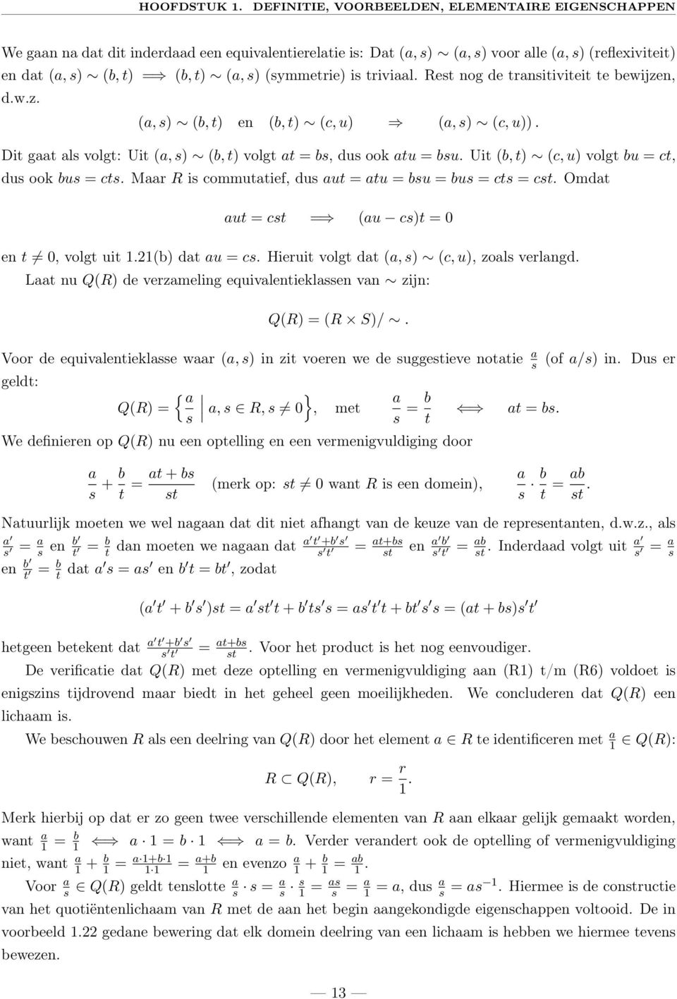 (symmetrie) is triviaal. Rest nog de transitiviteit te bewijzen, d.w.z. (a, s) (b, t) en (b, t) (c, u) (a, s) (c, u)). Dit gaat als volgt: Uit (a, s) (b, t) volgt at = bs, dus ook atu = bsu.