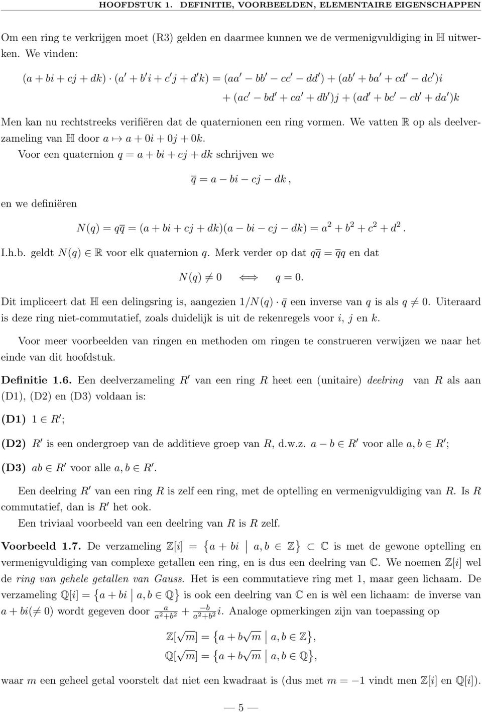 vormen. We vatten R op als deelverzameling van H door a a + 0i + 0j + 0k.