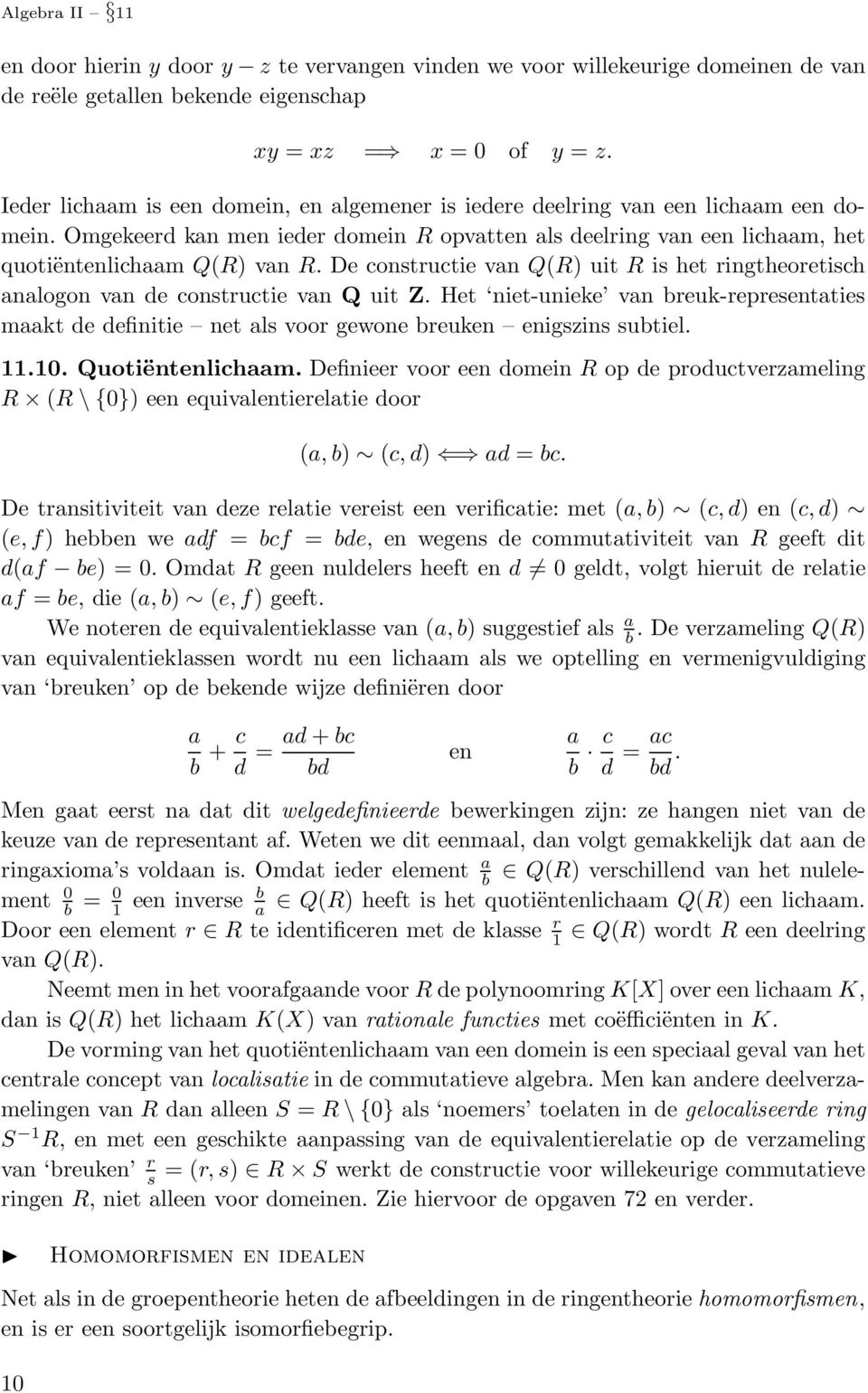 De constructie van Q(R) uit R is het ringtheoretisch analogon van de constructie van Q uit Z. Het niet-unieke van breuk-representaties maakt de definitie net als voor gewone breuken enigszins subtiel.