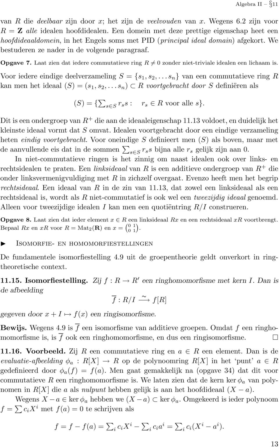 Laat zien dat iedere commutatieve ring R 0 zonder niet-triviale idealen een lichaam is. Voor iedere eindige deelverzameling S = {s 1, s 2,.