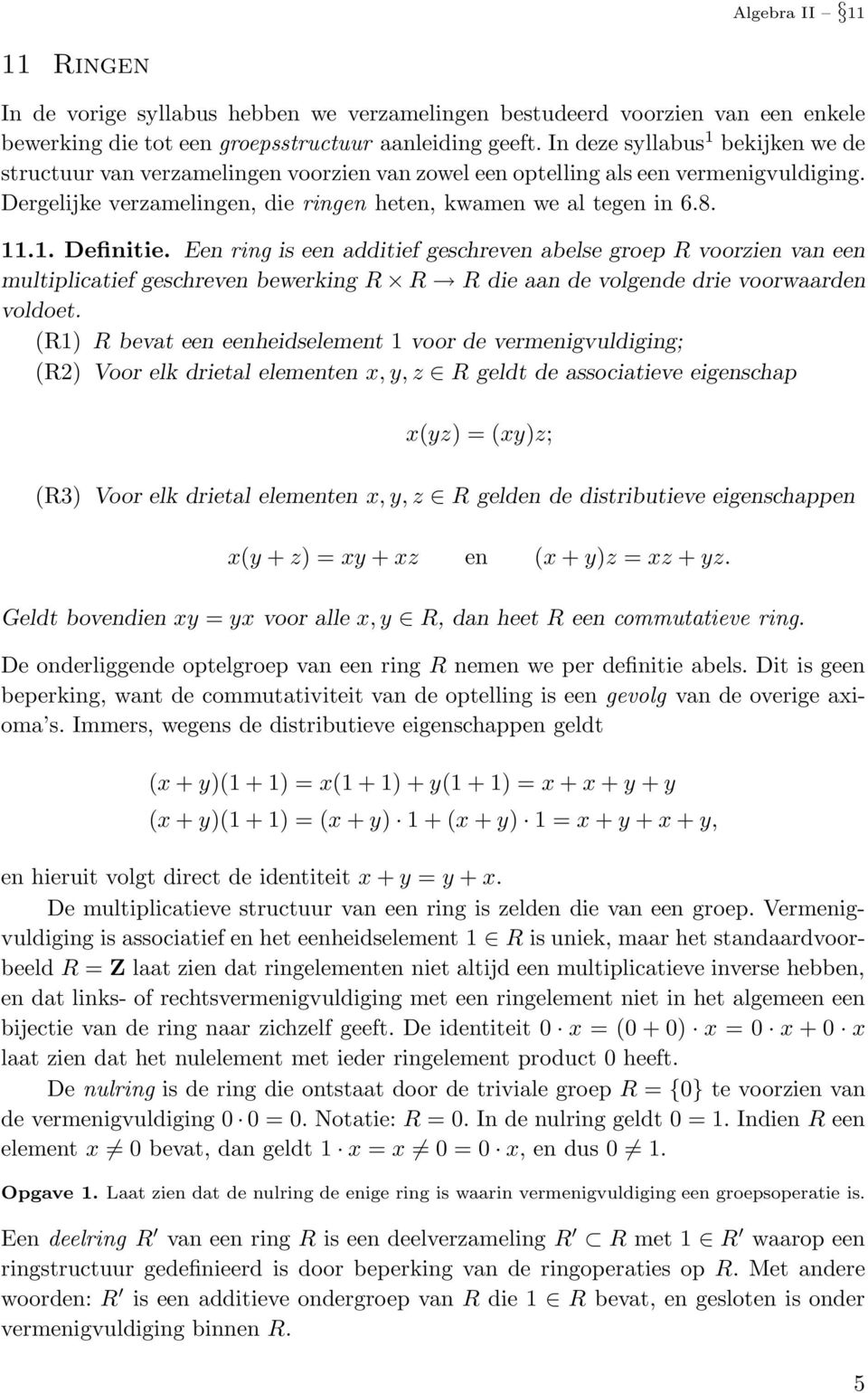 Een ring is een additief geschreven abelse groep R voorzien van een multiplicatief geschreven bewerking R R R die aan de volgende drie voorwaarden voldoet.