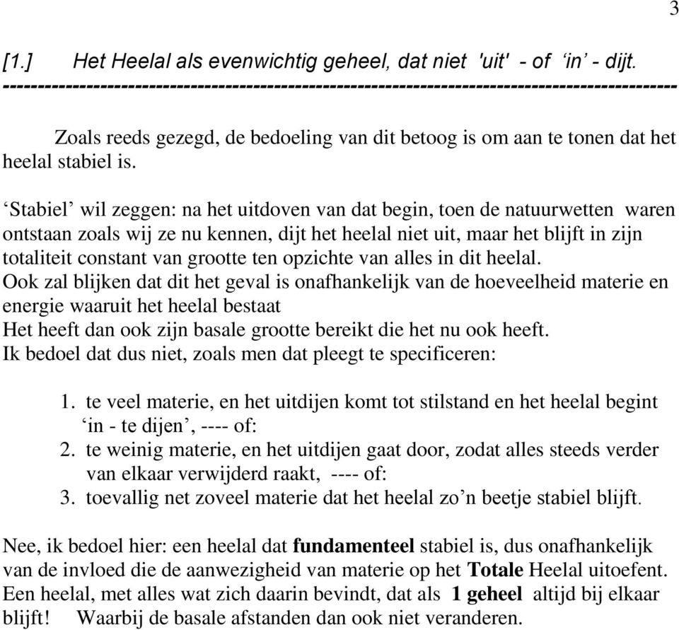 Stabiel wil zeggen: na het uitdoven van dat begin, toen de natuurwetten waren ontstaan zoals wij ze nu kennen, dijt het heelal niet uit, maar het blijft in zijn totaliteit constant van grootte ten