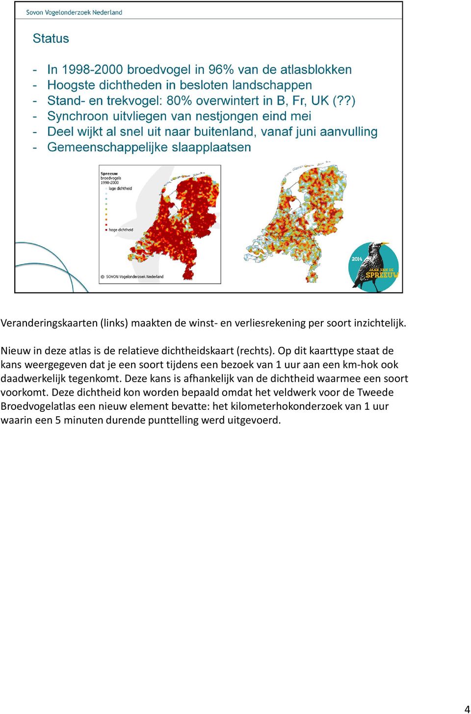 Op dit kaarttype staat de kans weergegeven dat je een soort tijdens een bezoek van 1 uur aan een km-hok ook daadwerkelijk tegenkomt.