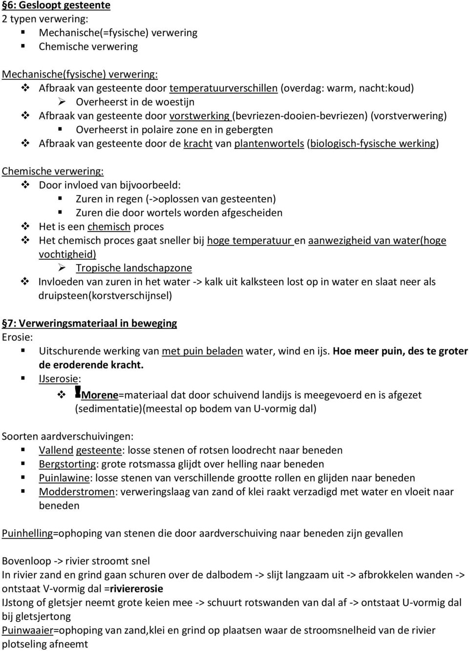 kracht van plantenwortels (biologisch-fysische werking) Chemische verwering: Door invloed van bijvoorbeeld: Zuren in regen (->oplossen van gesteenten) Zuren die door wortels worden afgescheiden Het