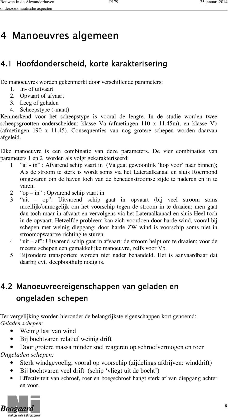 In de studie worden twee scheepsgrootten onderscheiden: klasse Va (afmetingen 110 x 11,45m), en klasse Vb (afmetingen 190 x 11,45). Consequenties van nog grotere schepen worden daarvan afgeleid.