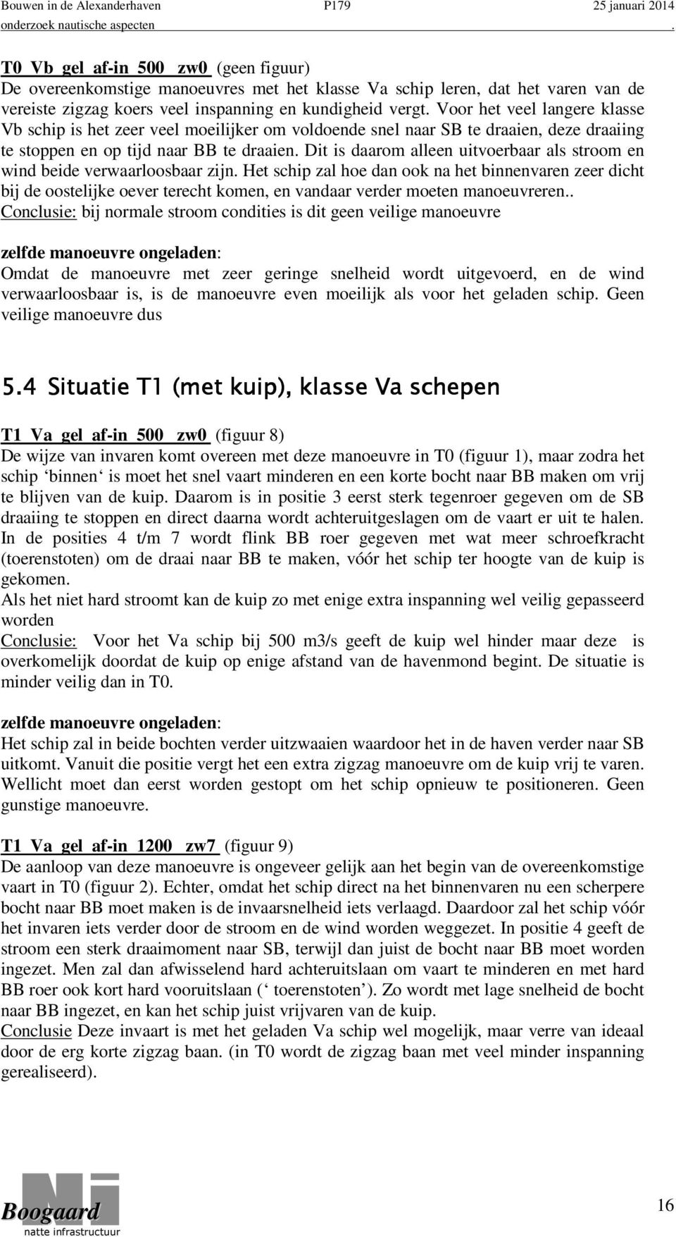 Dit is daarom alleen uitvoerbaar als stroom en wind beide verwaarloosbaar zijn.