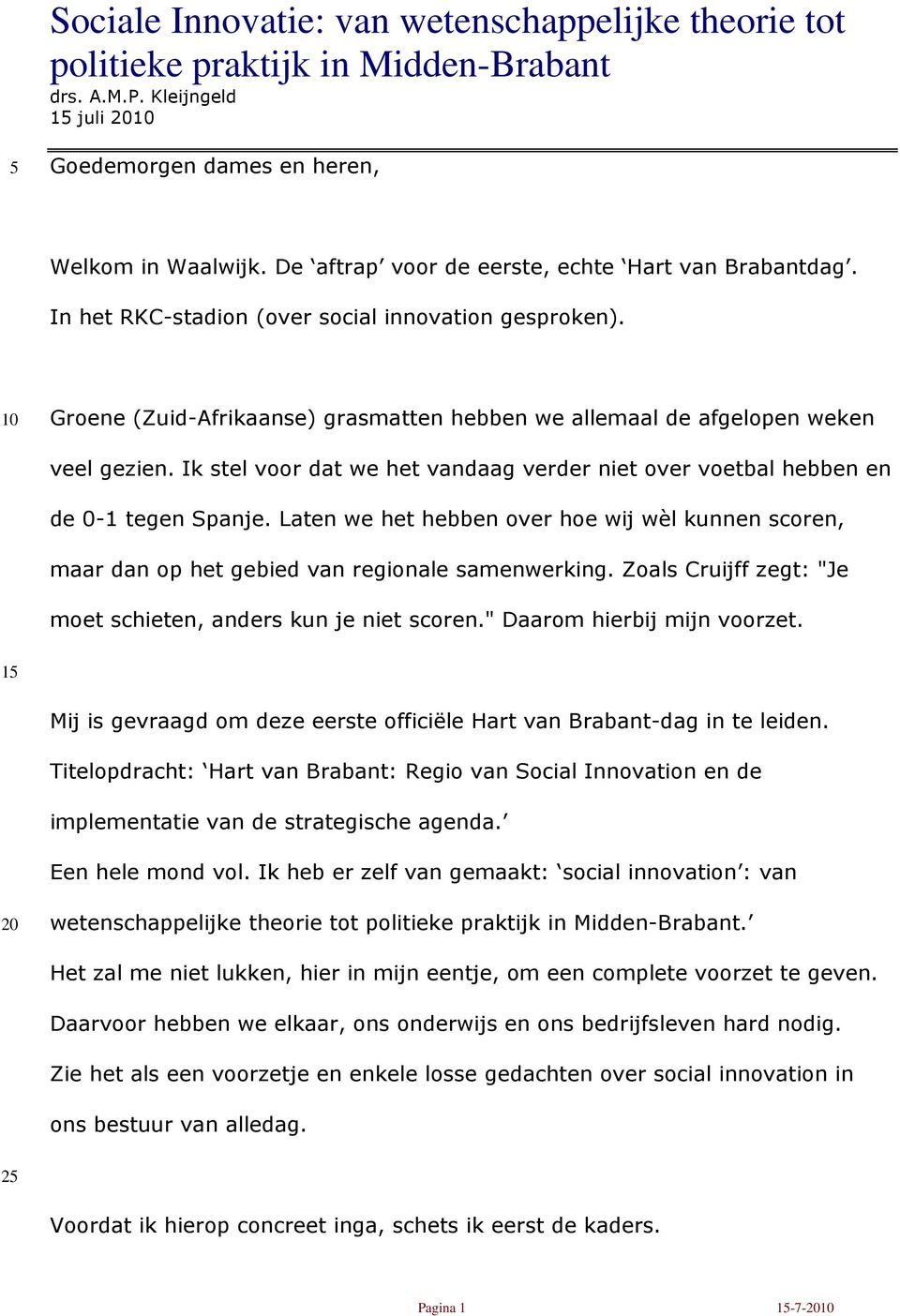 Laten we het hebben over hoe wij wèl kunnen scoren, maar dan op het gebied van regionale samenwerking. Zoals Cruijff zegt: "Je moet schieten, anders kun je niet scoren." Daarom hierbij mijn voorzet.