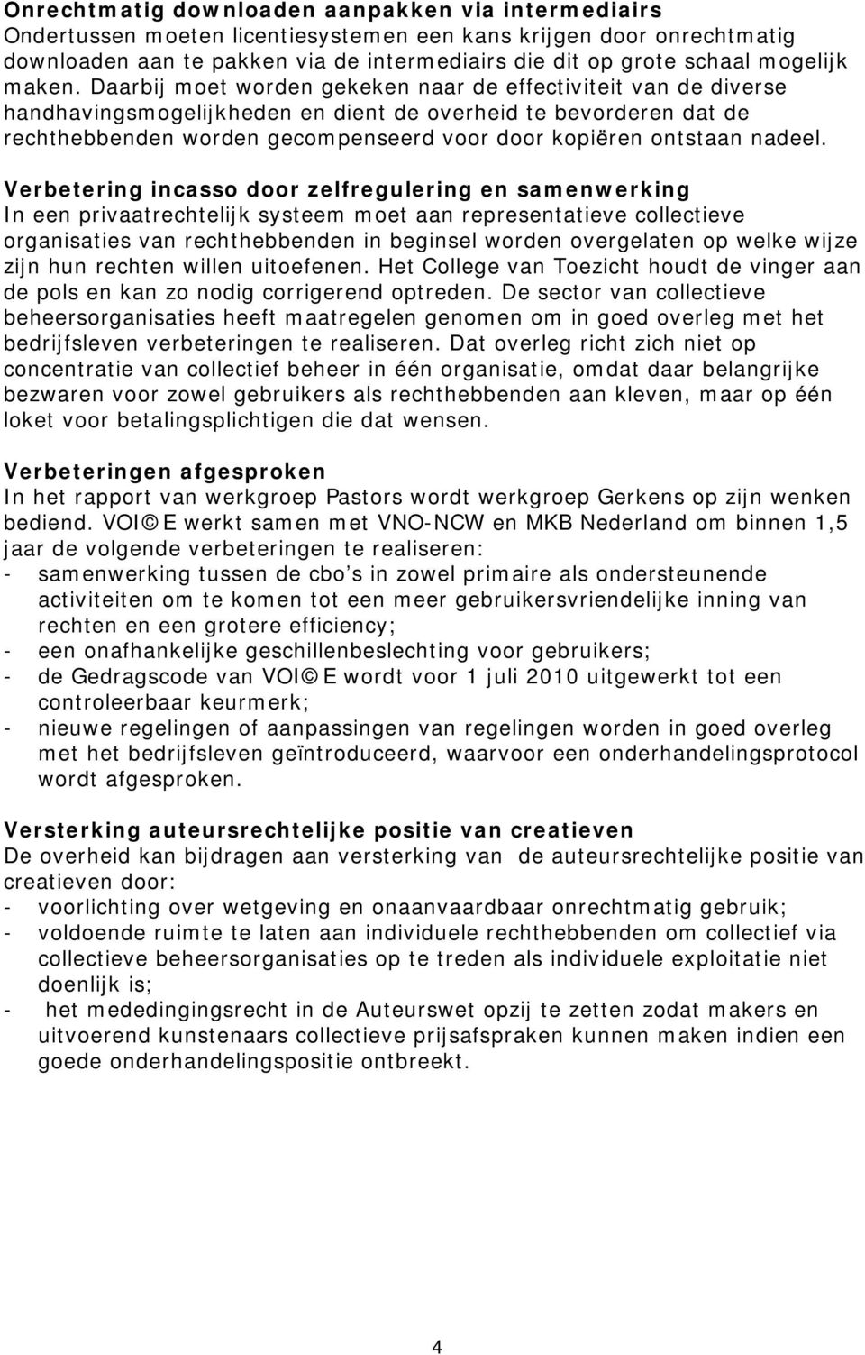 Daarbij moet worden gekeken naar de effectiviteit van de diverse handhavingsmogelijkheden en dient de overheid te bevorderen dat de rechthebbenden worden gecompenseerd voor door kopiëren ontstaan