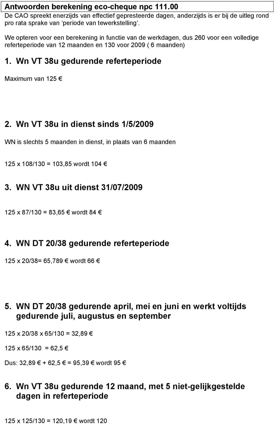 Wn VT 38u in dienst sinds 1/5/2009 WN is slechts 5 maanden in dienst, in plaats van 6 maanden 125 x 108/130 = 103,85 wordt 104 3. WN VT 38u uit dienst 31/07/2009 125 x 87/130 = 83,65 wordt 84 4.