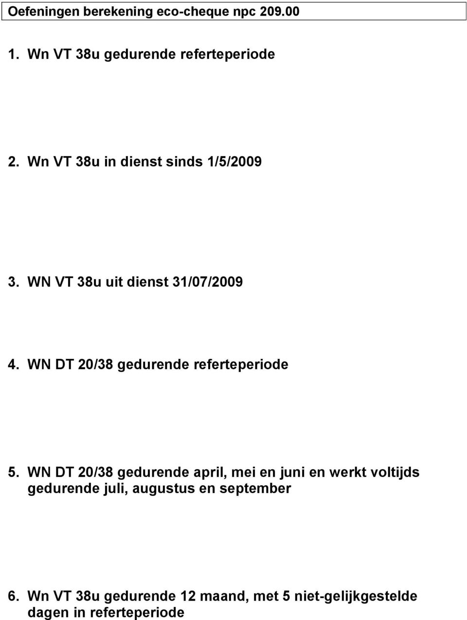WN VT 38u uit dienst 31/07/2009 4. WN DT 20/38 gedurende referteperiode 5.