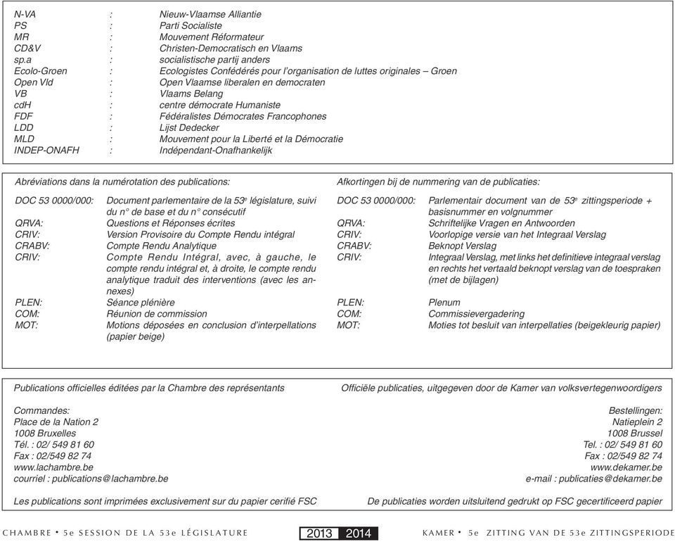 démocrate Humaniste FDF : Fédéralistes Démocrates Francophones LDD : Lijst Dedecker MLD : Mouvement pour la Liberté et la Démocratie INDEP-ONAFH : Indépendant-Onafhankelijk Abréviations dans la