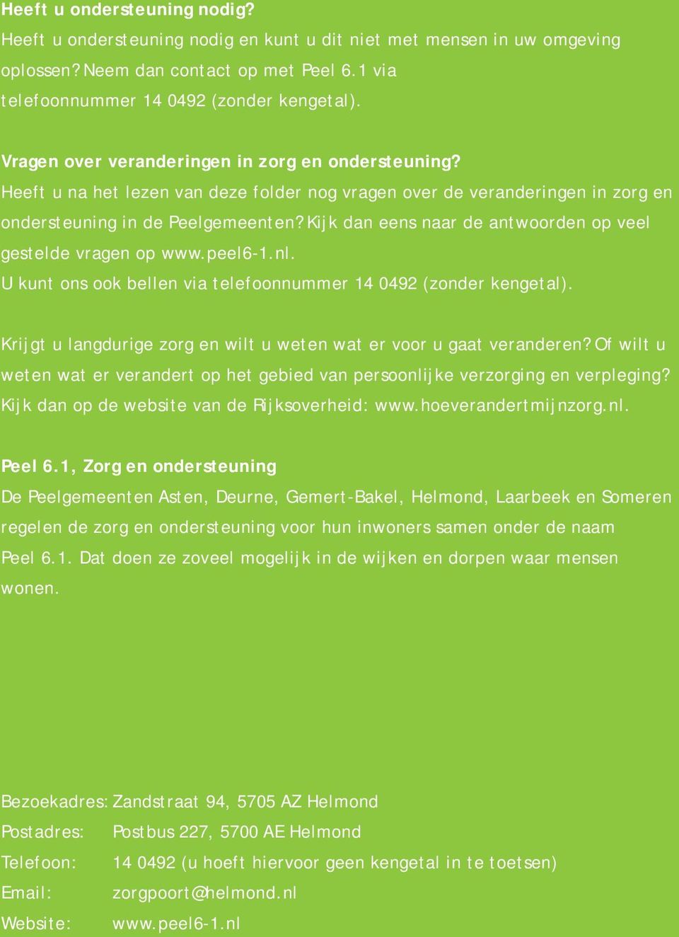 Kijk dan eens naar de antwoorden op veel gestelde vragen op www.peel6-1.nl. U kunt ons ook bellen via telefoonnummer 14 0492 (zonder kengetal).