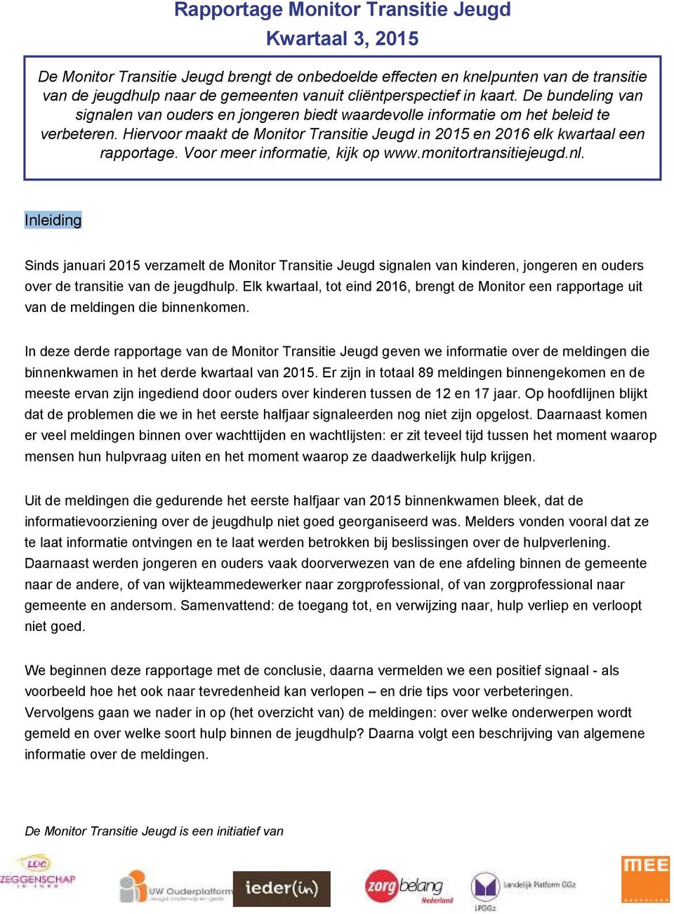 Hiervoor maakt de Monitor Transitie Jeugd in 201 en 2016 elk kwartaal een rapportage. Voor meer informatie, kijk op www.monitortransitiejeugd.nl.