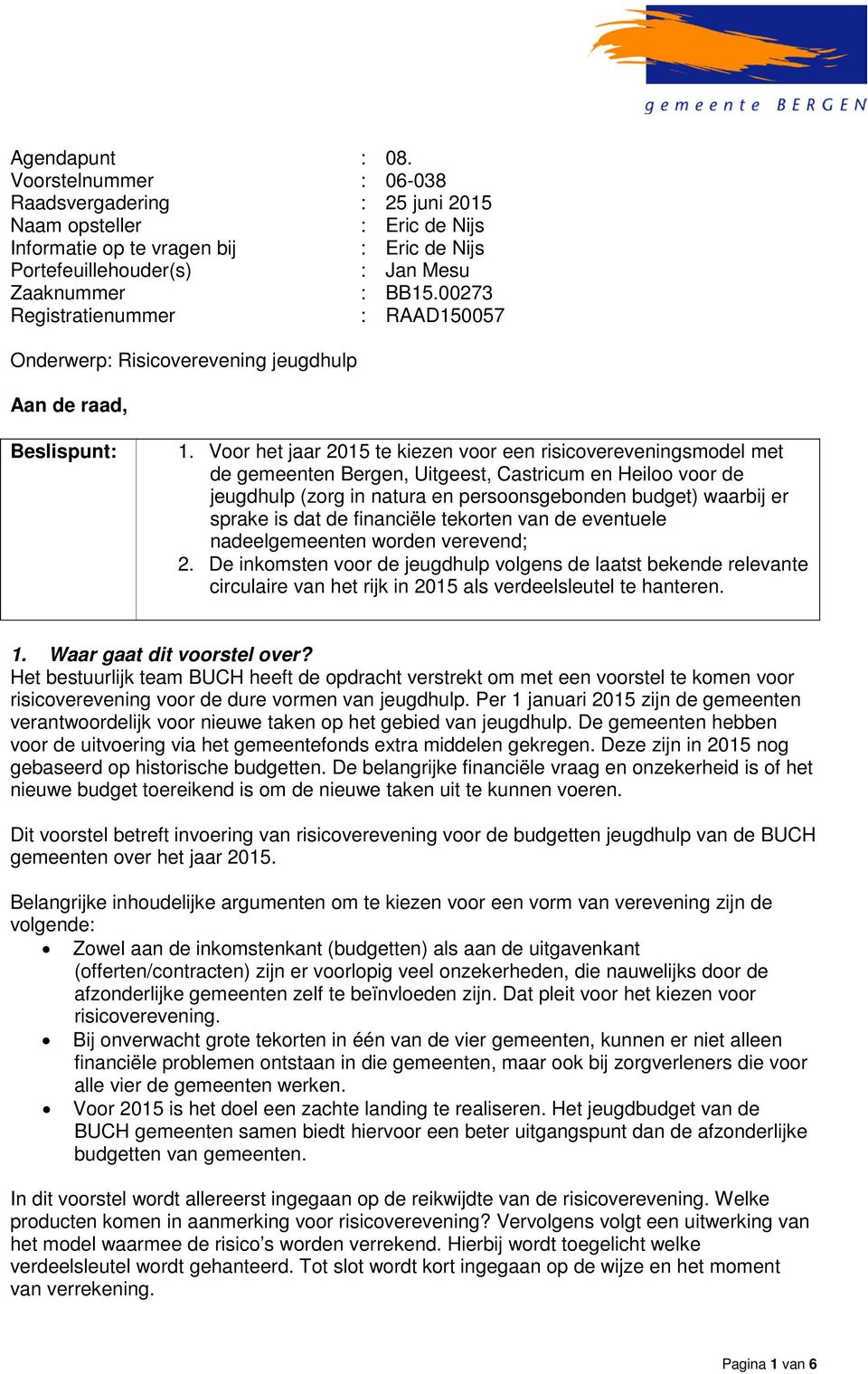 Voor het jaar 2015 te kiezen voor een risicovereveningsmodel met de gemeenten Bergen, Uitgeest, Castricum en Heiloo voor de jeugdhulp (zorg in natura en persoonsgebonden budget) waarbij er sprake is