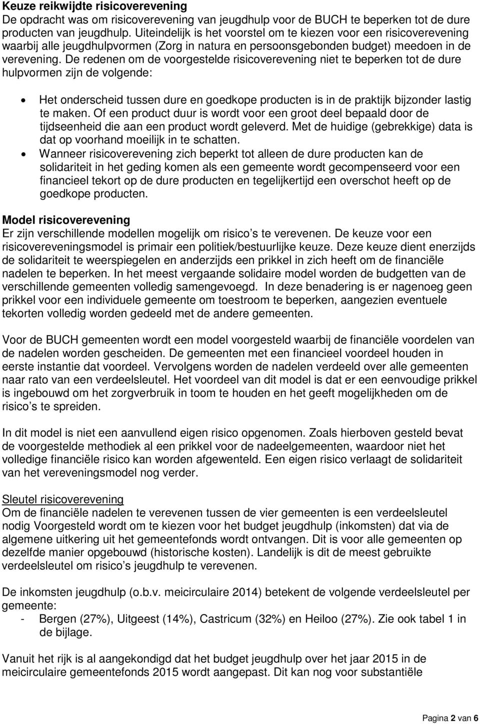 De redenen om de voorgestelde risicoverevening niet te beperken tot de dure hulpvormen zijn de volgende: Het onderscheid tussen dure en goedkope producten is in de praktijk bijzonder lastig te maken.