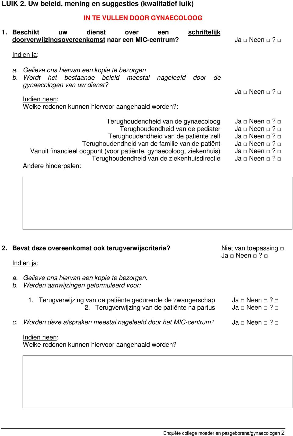 : Terughoudendheid van de gynaecoloog Terughoudendheid van de pediater Terughoudendheid van de patiënte zelf Terughoudendheid van de familie van de patiënt Vanuit financieel oogpunt (voor patiënte,