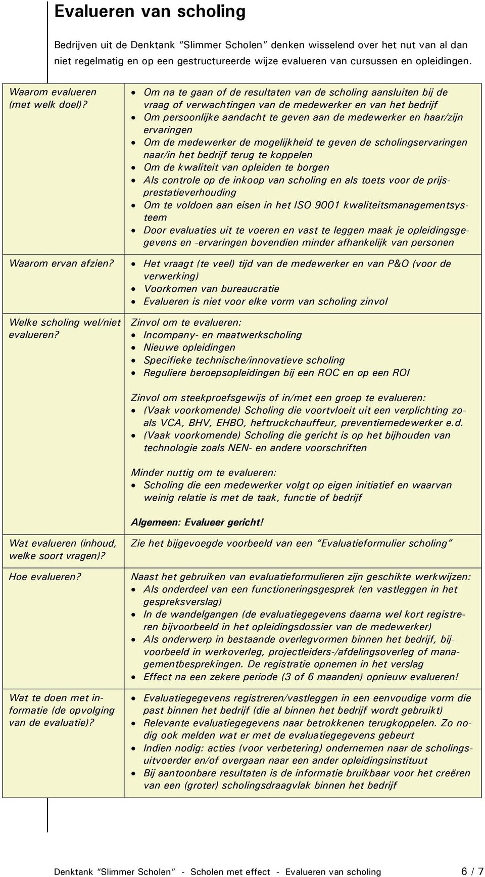 Om na te gaan of de resultaten van de scholing aansluiten bij de vraag of verwachtingen van de medewerker en van het bedrijf Om persoonlijke aandacht te geven aan de medewerker en haar/zijn