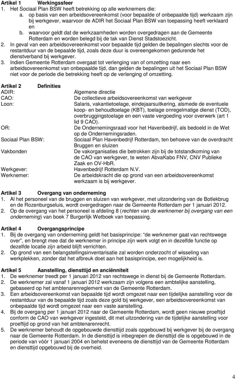 waarvoor geldt dat de werkzaamheden worden overgedragen aan de Gemeente Rotterdam en worden belegd bij de tak van Dienst Stadstoezicht. 2.