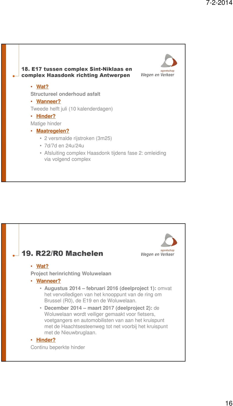 R22/R0 Machelen Project herinrichting Woluwelaan Augustus 2014 februari 2016 (deelproject 1): omvat het vervolledigen van het knooppunt van de ring om Brussel (R0), de E19 en de