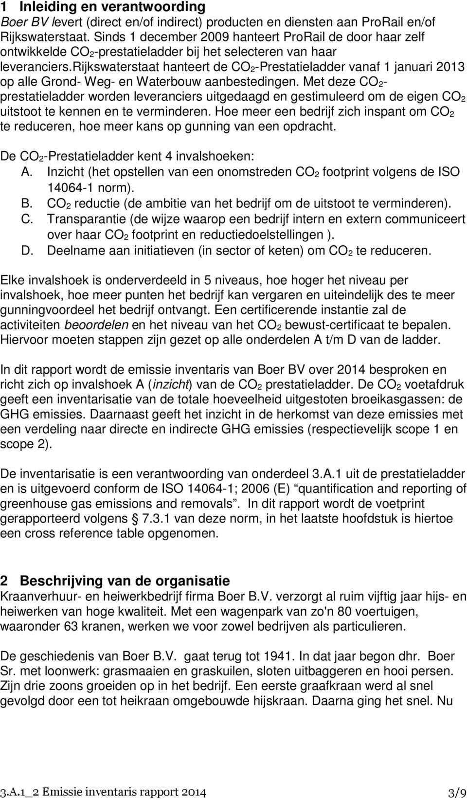 rijkswaterstaat hanteert de CO 2-Prestatieladder vanaf 1 januari 2013 op alle Grond- Weg- en Waterbouw aanbestedingen.