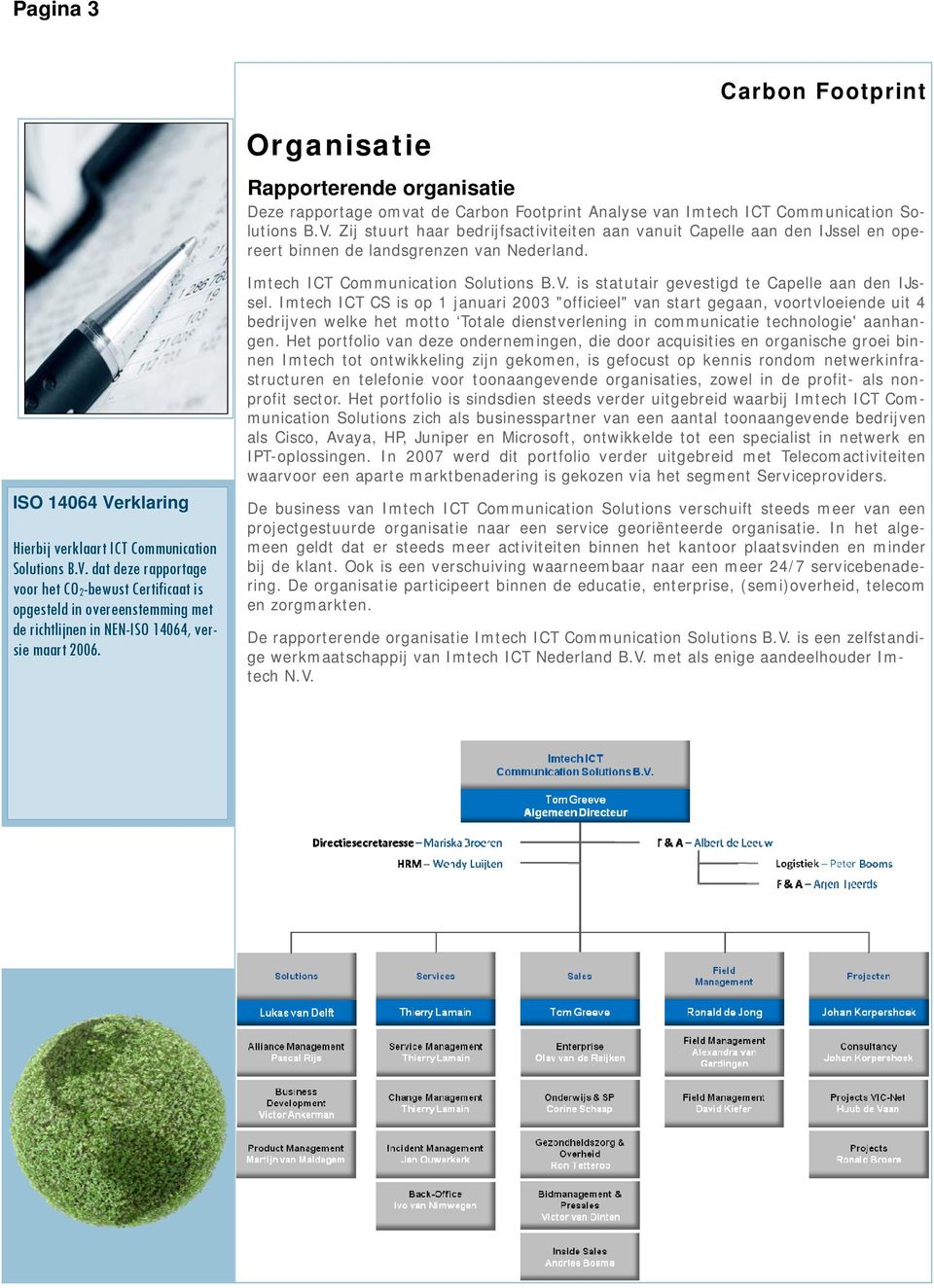 rklaring Hierbij verklaart ICT Communication Solutions B.V. dat deze rapportage voor het CO2-bewust Certificaat is opgesteld in overeenstemming met de richtlijnen in NEN-ISO 14064, versie maart 2006.