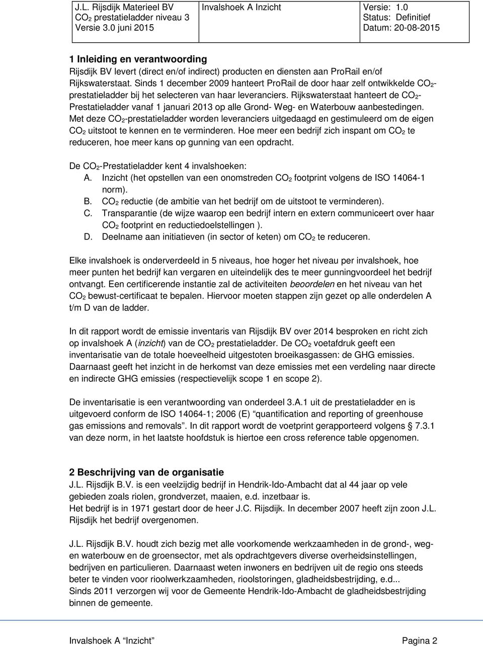 Rijkswaterstaat hanteert de CO 2- Prestatieladder vanaf 1 januari 2013 op alle Grond- Weg- en Waterbouw aanbestedingen.