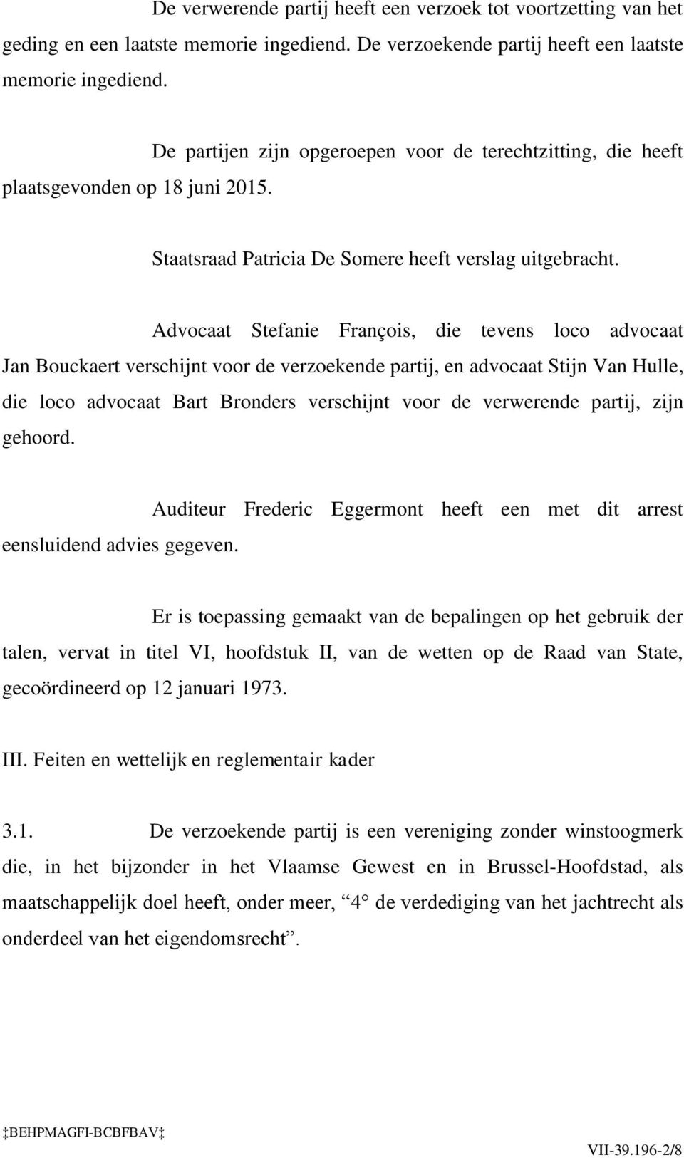 Advocaat Stefanie François, die tevens loco advocaat Jan Bouckaert verschijnt voor de verzoekende partij, en advocaat Stijn Van Hulle, die loco advocaat Bart Bronders verschijnt voor de verwerende