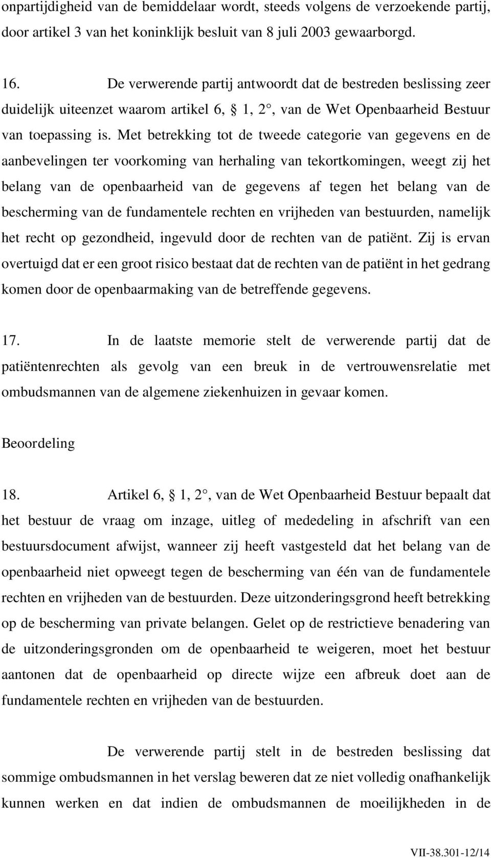 Met betrekking tot de tweede categorie van gegevens en de aanbevelingen ter voorkoming van herhaling van tekortkomingen, weegt zij het belang van de openbaarheid van de gegevens af tegen het belang