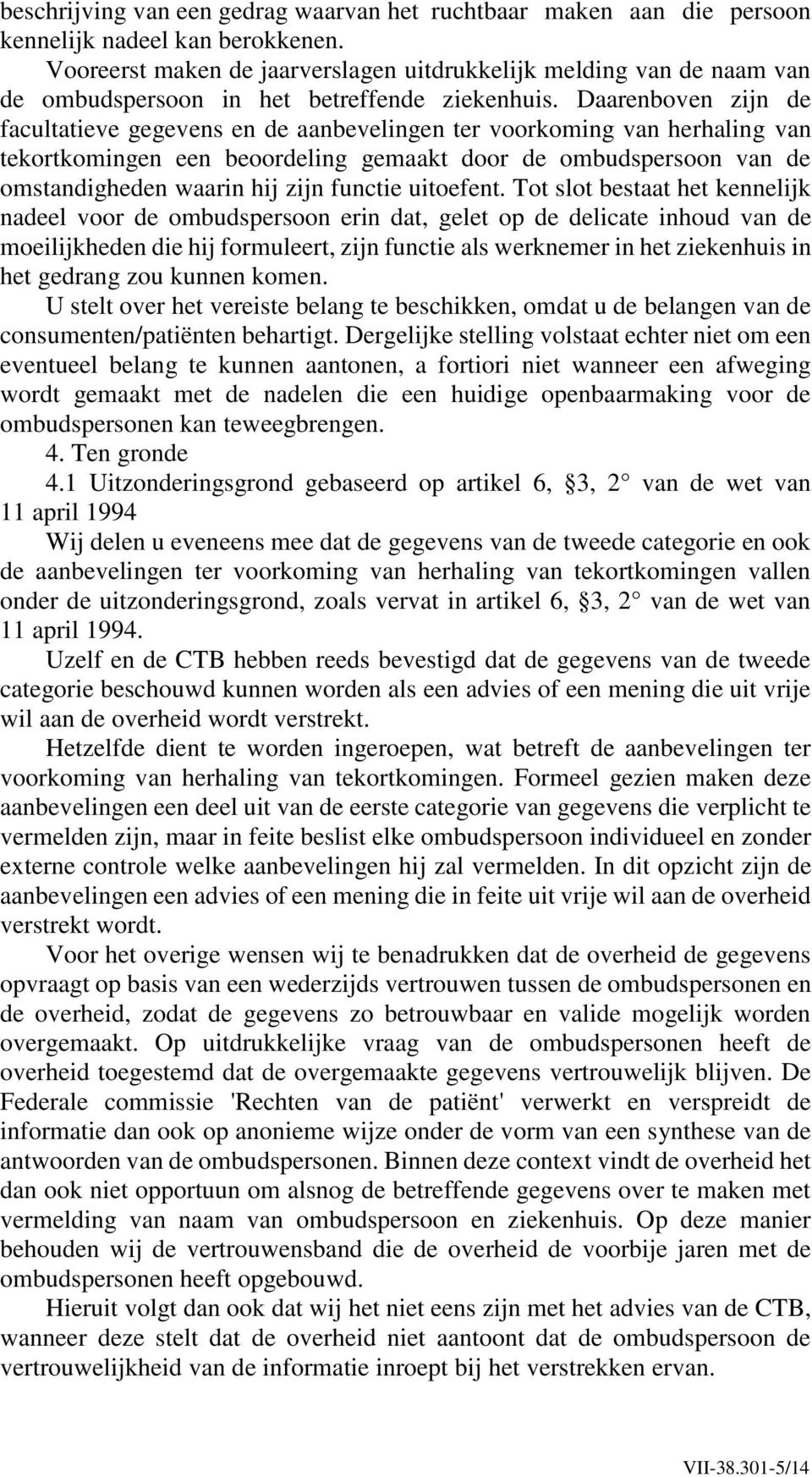 Daarenboven zijn de facultatieve gegevens en de aanbevelingen ter voorkoming van herhaling van tekortkomingen een beoordeling gemaakt door de ombudspersoon van de omstandigheden waarin hij zijn