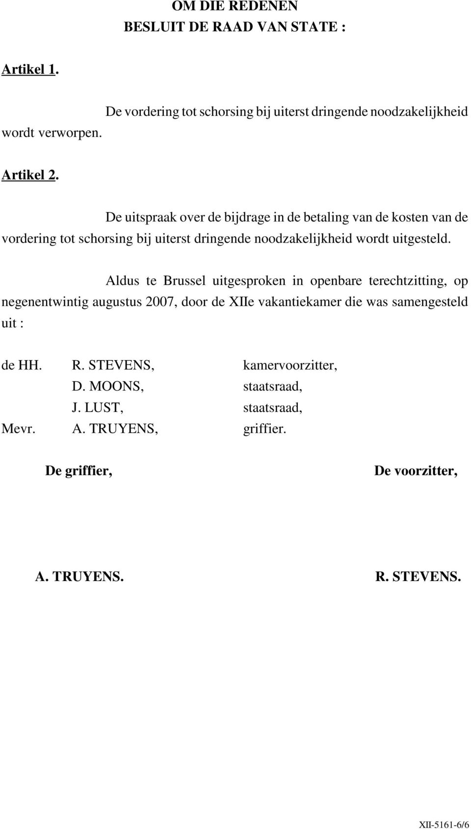 Aldus te Brussel uitgesproken in openbare terechtzitting, op negenentwintig augustus 2007, door de XIIe vakantiekamer die was samengesteld uit : de HH.