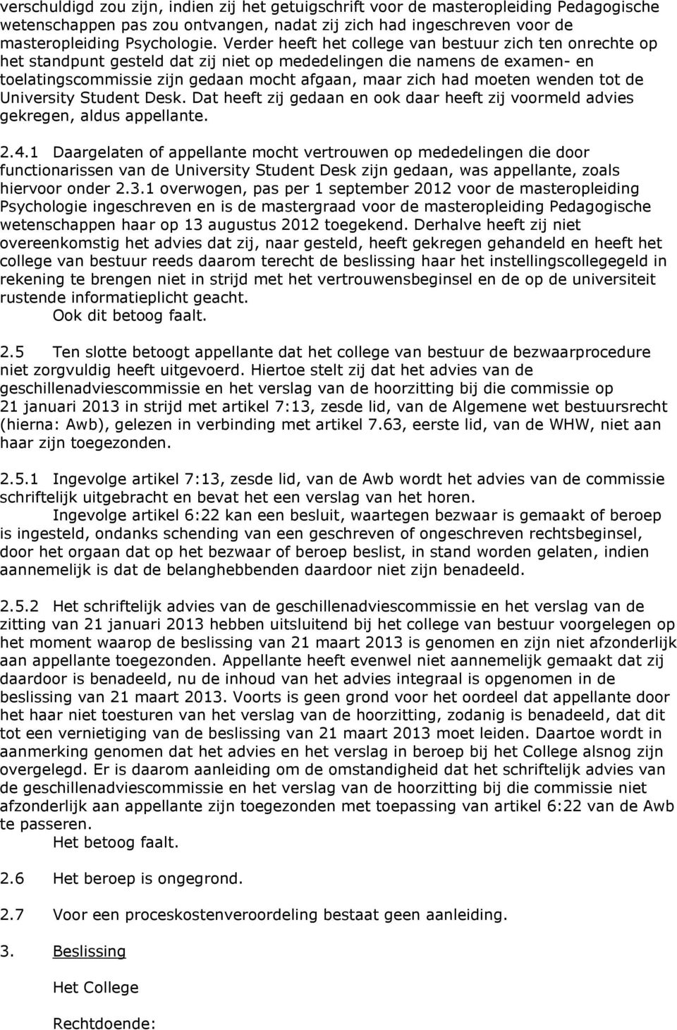 moeten wenden tot de University Student Desk. Dat heeft zij gedaan en ook daar heeft zij voormeld advies gekregen, aldus appellante. 2.4.