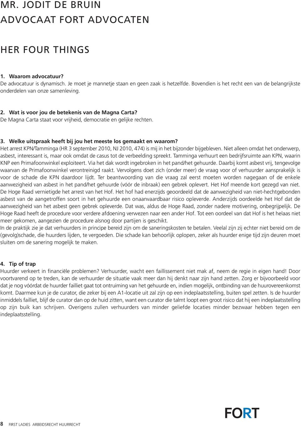 3. Welke uitspraak heeft bij jou het meeste los gemaakt en waarom? Het arrest KPN/Tamminga (HR 3 september 2010, NJ 2010, 474) is mij in het bijzonder bijgebleven.