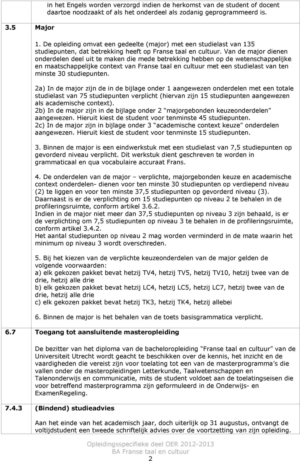 Van de major dienen onderdelen deel uit te maken die mede betrekking hebben op de wetenschappelijke en maatschappelijke context van Franse taal en cultuur met een studielast van ten minste 0