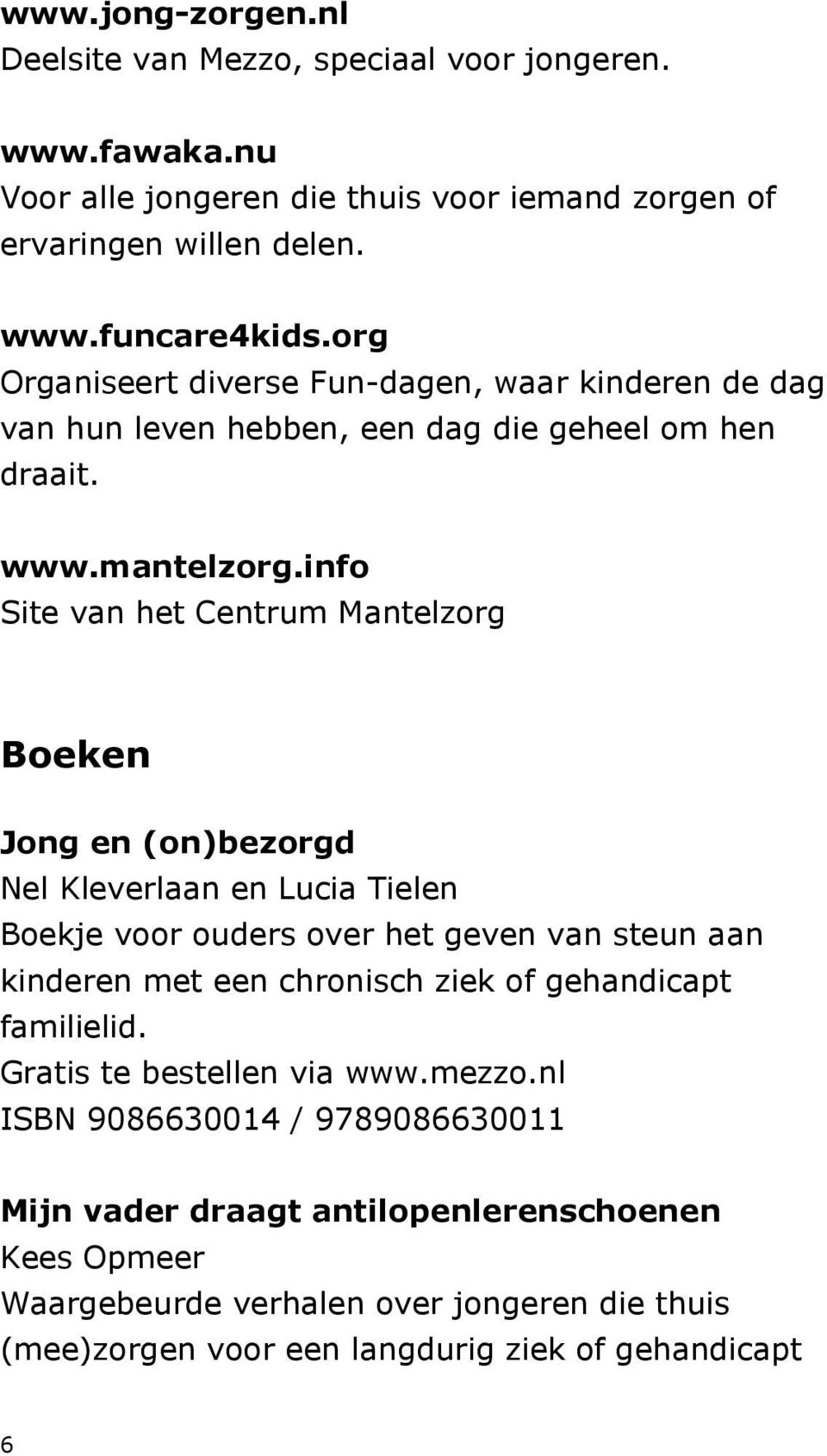 info Site van het Centrum Mantelzorg Boeken Jong en (on)bezorgd Nel Kleverlaan en Lucia Tielen Boekje voor ouders over het geven van steun aan kinderen met een chronisch ziek of