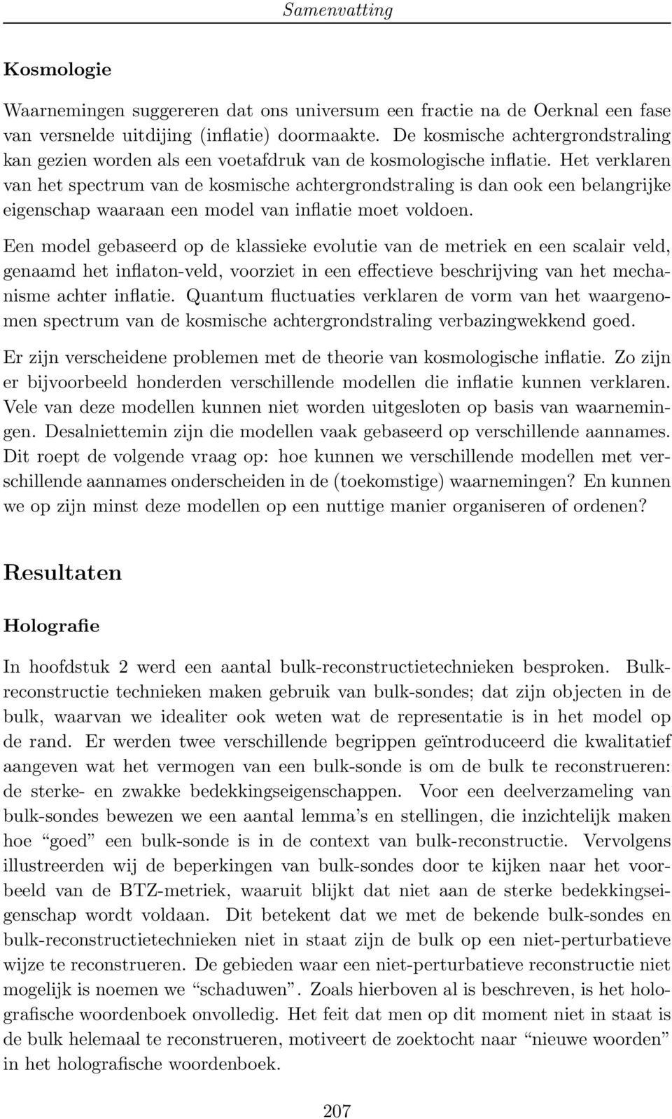 Het verklaren van het spectrum van de kosmische achtergrondstraling is dan ook een belangrijke eigenschap waaraan een model van inflatie moet voldoen.