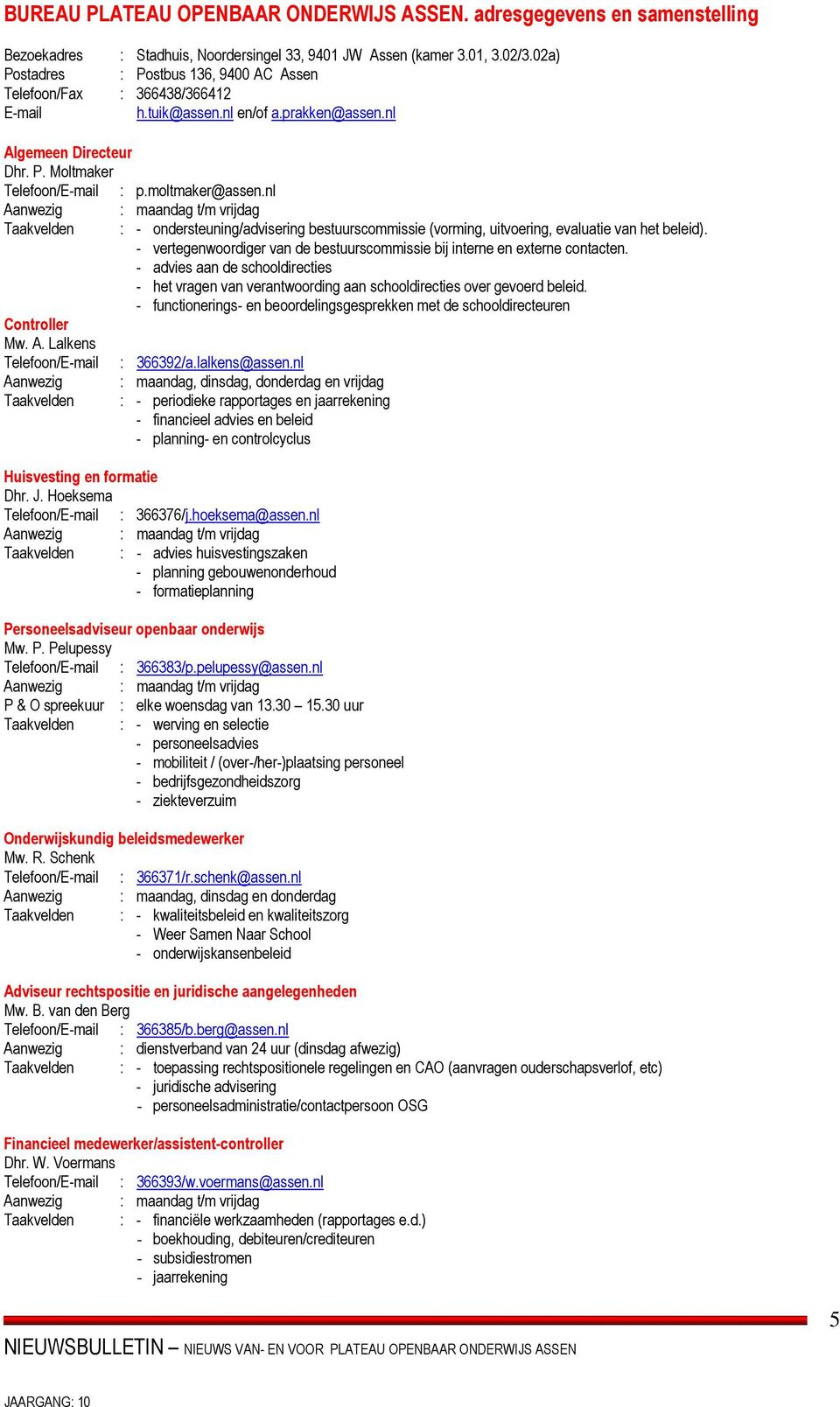 nl Aanwezig : maandag t/m vrijdag Taakvelden Controller Mw. A. Lalkens Telefoon/E-mail Aanwezig Taakvelden : - ondersteuning/advisering bestuurscommissie (vorming, uitvoering, evaluatie van het beleid).