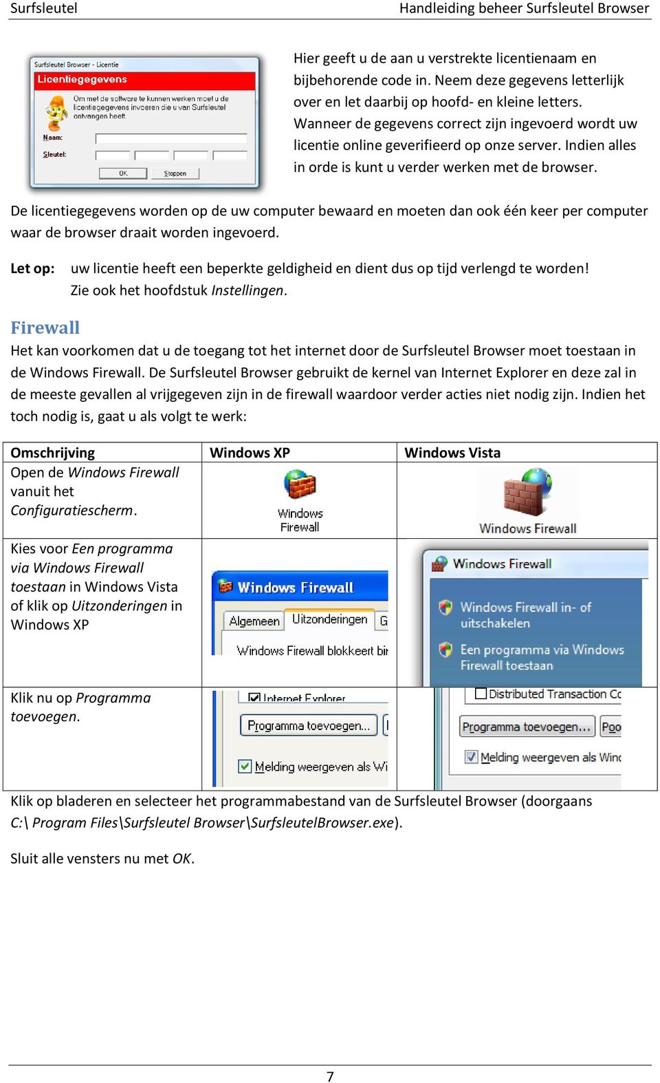 De licentiegegevens worden op de uw computer bewaard en moeten dan ook één keer per computer waar de browser draait worden ingevoerd.