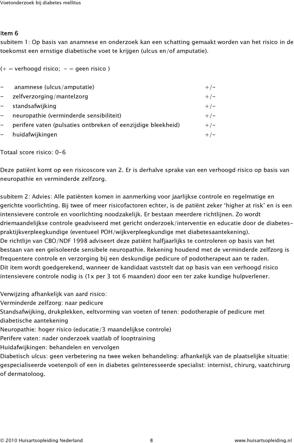 (pulsaties ontbreken of eenzijdige bleekheid) +/- - huidafwijkingen +/- Totaal score risico: 0-6 Deze patiënt komt op een risicoscore van 2.