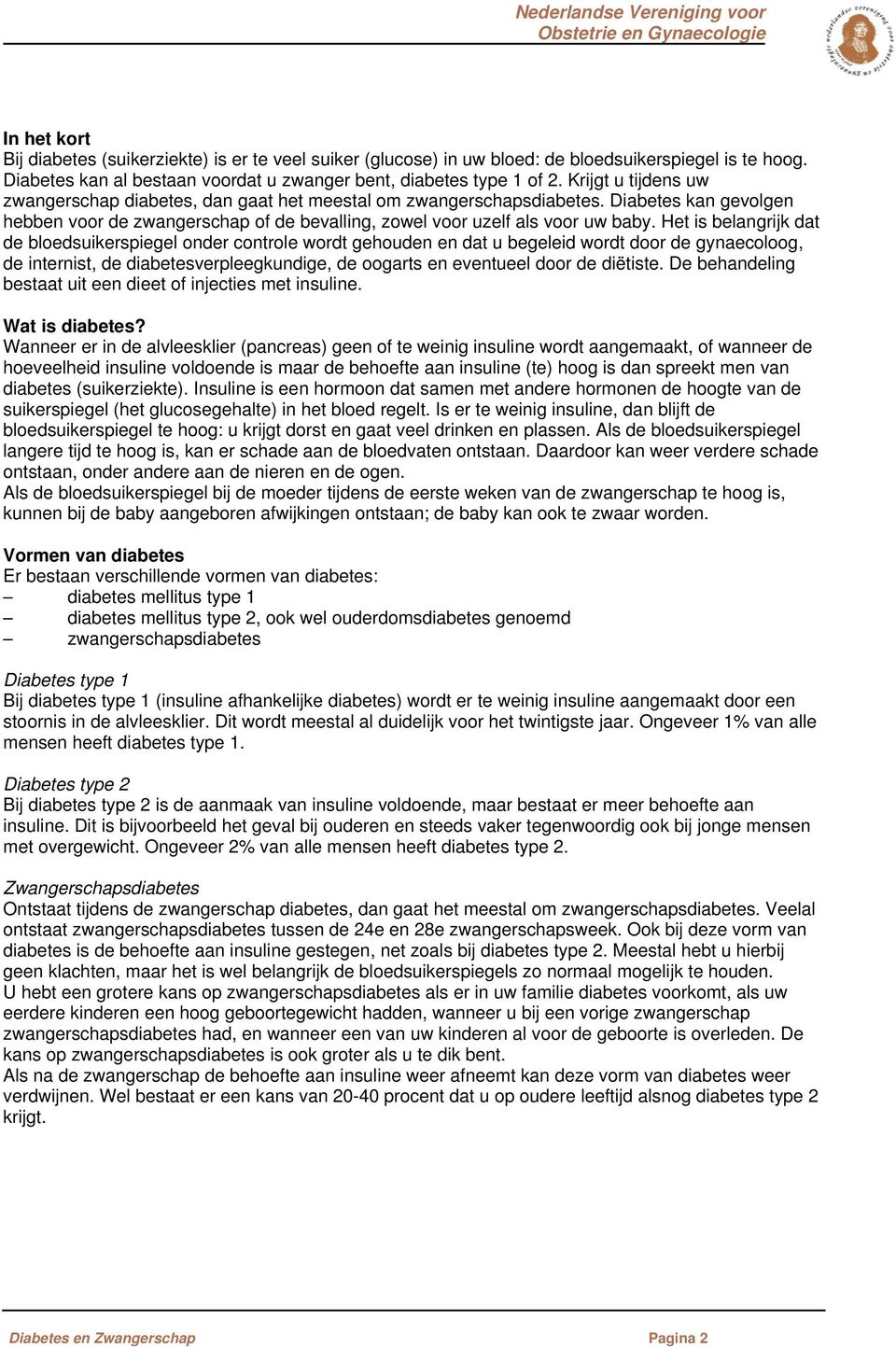 Het is belangrijk dat de bloedsuikerspiegel onder controle wordt gehouden en dat u begeleid wordt door de gynaecoloog, de internist, de diabetesverpleegkundige, de oogarts en eventueel door de