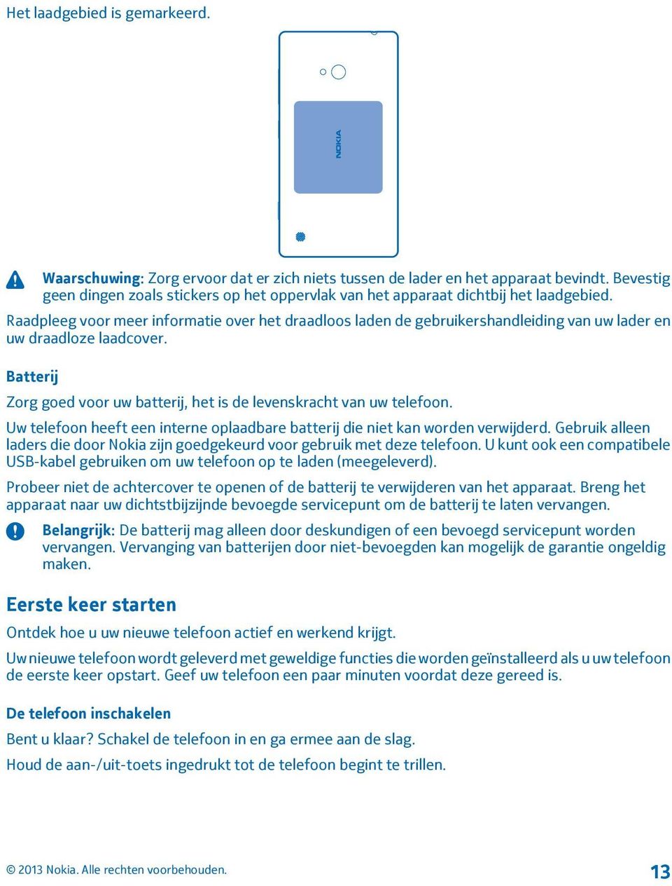 Raadpleeg voor meer informatie over het draadloos laden de gebruikershandleiding van uw lader en uw draadloze laadcover. Batterij Zorg goed voor uw batterij, het is de levenskracht van uw telefoon.