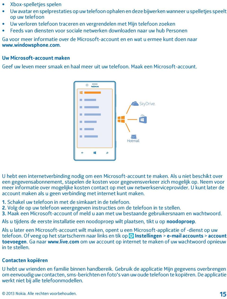 Uw Microsoft-account maken Geef uw leven meer smaak en haal meer uit uw telefoon. Maak een Microsoft-account. U hebt een internetverbinding nodig om een Microsoft-account te maken.