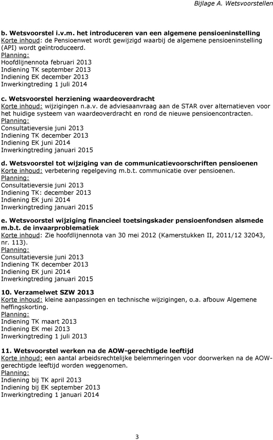 d. Wetsvoorstel tot wijziging van de communicatievoorschriften pensioenen Korte inhoud: verbetering regelgeving m.b.t. communicatie over pensioenen. Indiening TK: december 2013 e.