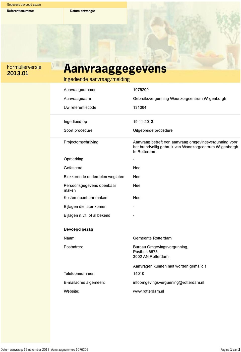 van Woonzorgcentrum Wilgenborgh te Rotterdam. Gefaseerd Blokkerende onderdelen weglaten Persoonsgegevens openbaar maken Kosten openbaar maken Bijlagen die later komen - Bijlagen n.v.t. of al bekend - Bevoegd gezag Naam: Postadres: Gemeente Rotterdam Bureau Omgevingsvergunning, Postbus 6575, 3002 AN Rotterdam.