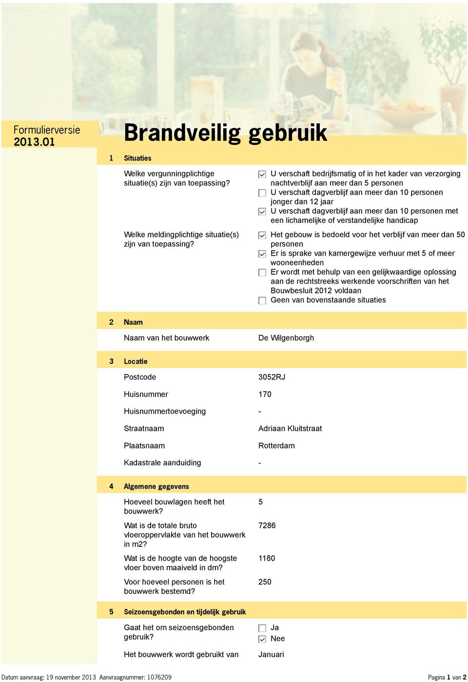 10 personen met een lichamelijke of verstandelijke handicap Het gebouw is bedoeld voor het verblijf van meer dan 50 personen Er is sprake van kamergewijze verhuur met 5 of meer wooneenheden Er wordt