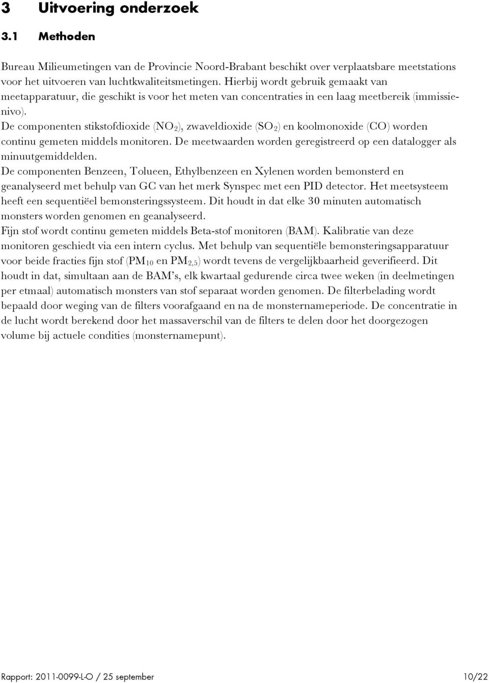 De componenten stikstofdioxide (NO 2 ), zwaveldioxide (SO 2 ) en koolmonoxide (CO) worden continu gemeten middels monitoren.