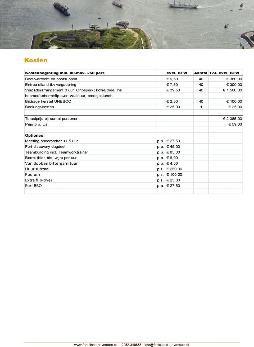 580,00 beamer/scherm/flip-over, zaalhuur, broodjeslunch Bijdrage herstel UNESCO 2,50 40 100,00 Boekingskosten 25,00 1 25,00 Totaalprijs bij aantal personen 2.385,00 Prijs p.p. v.a. 59,63 Optioneel Meeting onderbreker <1,5 uur p.