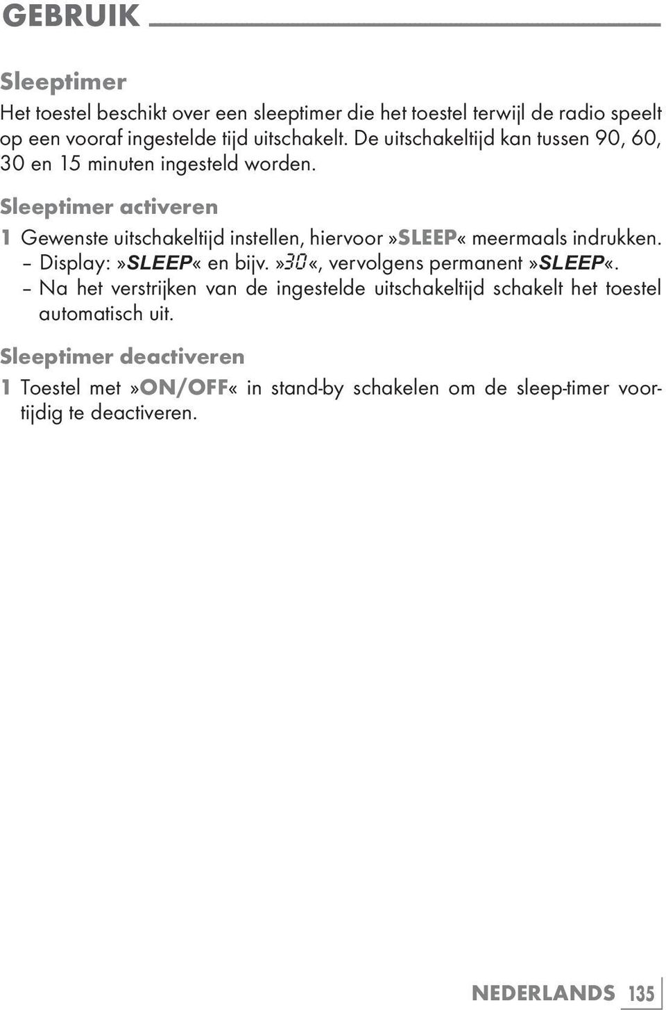 Sleeptimer activeren 1 Gewenste uitschakeltijd instellen, hiervoor»sleep«meermaals indrukken. Display:»SLEEP«en bijv.»30«, vervolgens permanent»sleep«.