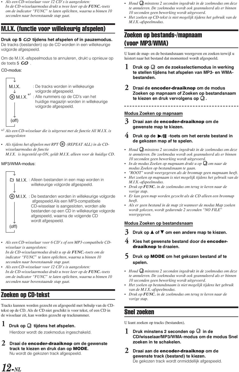 De tracks (bestanden) op de CD worden in een willekeurige volgorde afgespeeld. Om de M.I.X.-afspeelmodus te annuleren, drukt u opnieuw op de toets 5.