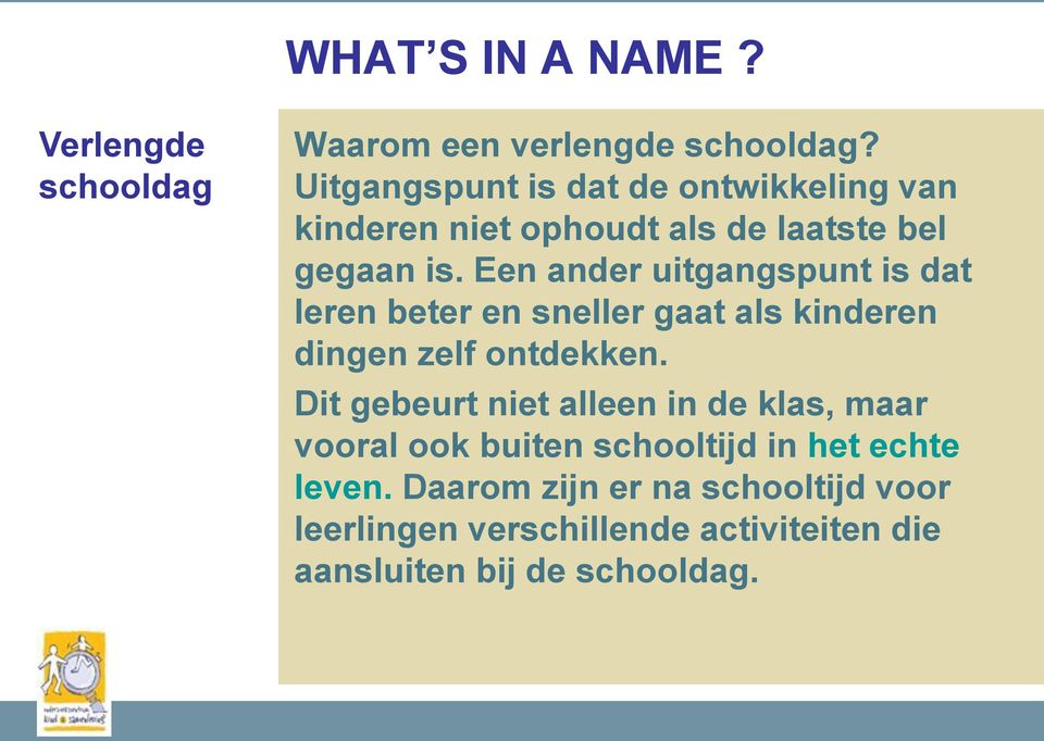 Een ander uitgangspunt is dat leren beter en sneller gaat als kinderen dingen zelf ontdekken.