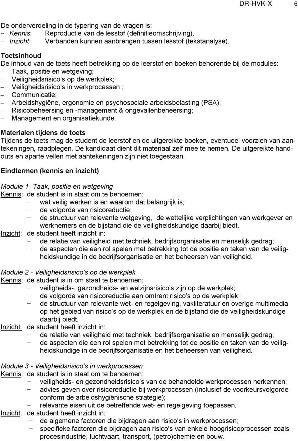 werkprocessen ; Communicatie; Arbeidshygiëne, ergonomie en psychosociale arbeidsbelasting (PSA); Risicobeheersing en -management & ongevallenbeheersing; Management en organisatiekunde.